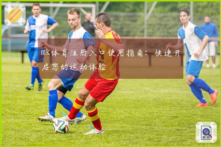 mk体育注册入口使用指南:快速开启您的运动体验
