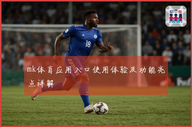 mk体育应用入口使用体验及功能亮点详解