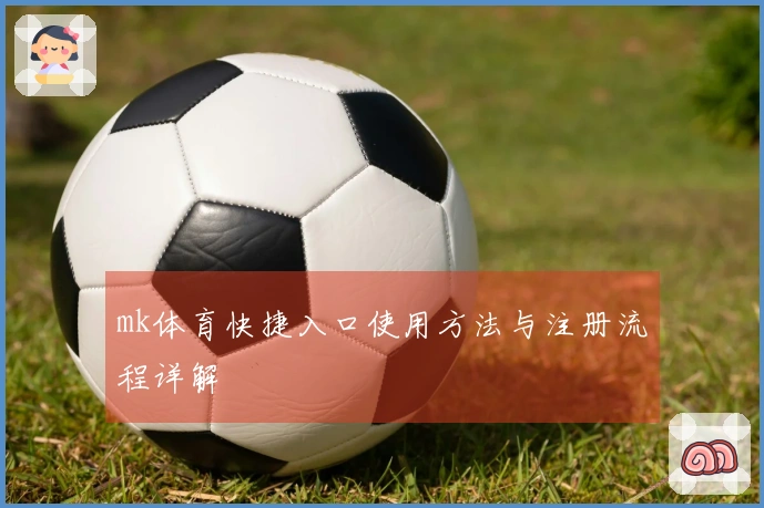 mk体育快捷入口使用方法与注册流程详解